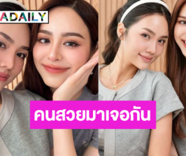 นี่คนหรือนางฟ้า! “พีพี-อาชิ” เมื่อคนสวยหวานมาเจอกัน