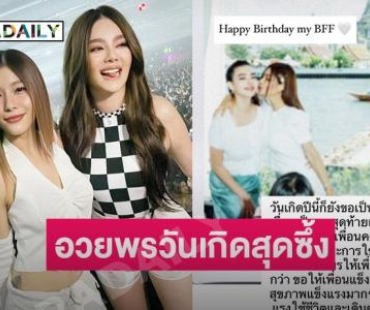 “กุ๊บกิ๊บ” อวยพรวันเกิดเพื่อนรัก “ดิว อริสรา” โอบกอดเสมอ รักและและคิดถึง