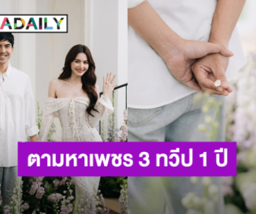 หวานมาก! “เต๋อ” ตามหาเพชร 15 กะรัต 3 ทวีป 1ปี เพราะ “ใหม่” คนนี้ 100 ปีมีแค่คนเดียว