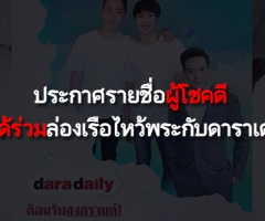 ประกาศรายชื่อผู้โชคดีที่ได้ร่วมล่องเรือไหว้พระกับดาราเดลี่