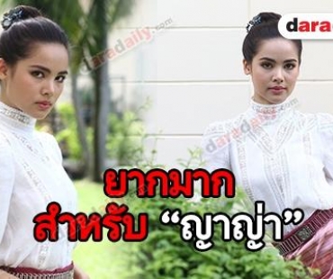 “ญาญ่า” เผยสิ่งที่ยากกว่าการแสดง ในละครเรื่อง “กลิ่นกาสะลอง”