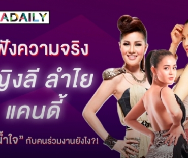 ฟังความจริง “หญิงลี-ลำไย-แคนดี้” แสดง “น้ำใจ” กับคนร่วมงานยังไง?!