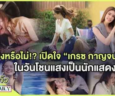 ปังจริงหรือไม่!? เปิดใจ “เกรซ กาญจน์เกล้า” ในวันโชนแสงเป็นนักแสดงอิสระ