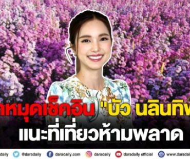 ปักหมุดเช็คอิน "บัว นลินทิพย์" แนะที่เที่ยวห้ามพลาด