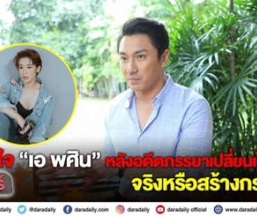 เปิดใจ “เอ พศิน” หลังอดีตภรรยาเปลี่ยนเป็นทอม จริงหรือสร้างกระแส?!