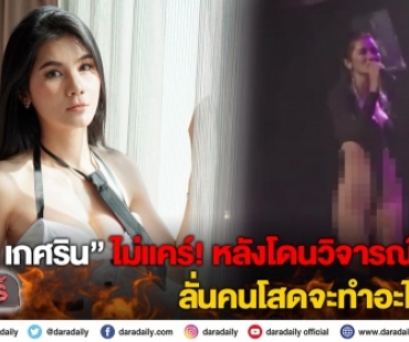 “แนท เกศริน” ไม่แคร์! หลังโดนวิจารณ์ชุดโป๊ ลั่นคนโสดจะทำอะไรก็ได้