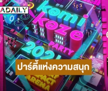 ปาร์ตี้แห่งความสนุก! “KAMIKAZE PARTY 2021” กลับมาครั้งนี้มีเซอร์ไพรส์มากกว่าเดิม