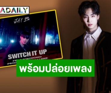 “JAY B” เตรียมเปิดตัวตนผ่าน “Switch It Up” เพลงใหม่กับสไตล์ที่ลงตัว