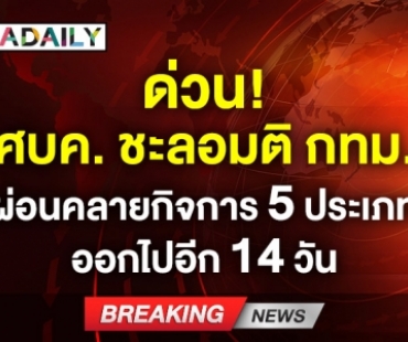 ด่วน! ศบค. ชะลอมติ กทม. ผ่อนคลายกิจการ 5 ประเภท ออกไปอีก 14 วัน